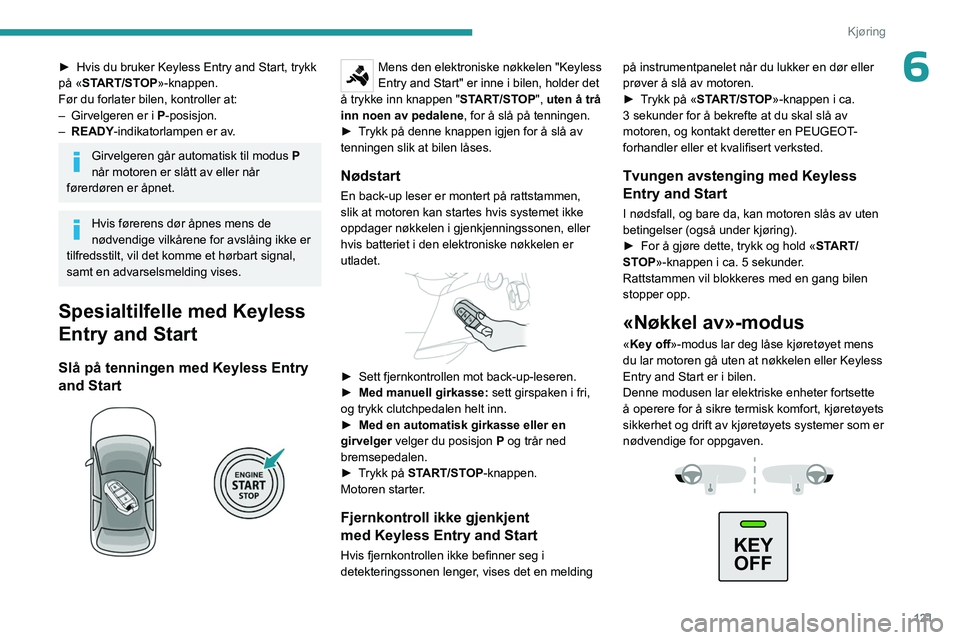 PEUGEOT PARTNER 2022  Instruksjoner for bruk (in Norwegian) 121
Kjøring
6► Hvis du bruker Keyless Entry and Start, trykk 
på « START/STOP»-knappen.
Før du forlater bilen, kontroller at:
–
 
Girvelgeren er i  P

-posisjon.
–
 
READY
 -indikatorlampen