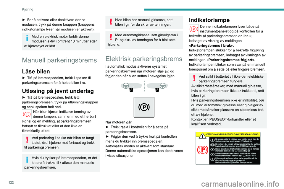 PEUGEOT PARTNER 2022 Instruksjoner for bruk (in Norwegian) 122
Kjøring
► For å aktivere eller deaktivere denne
modusen, trykk på denne knappen (knappens
indikatorlampe lyser når modusen er aktivert).
Med en elektrisk motor forblir denne
modusen aktiv PEUGEOT PARTNER 2022 Instruksjoner for bruk (in Norwegian) 122
Kjøring
► For å aktivere eller deaktivere denne
modusen, trykk på denne knappen (knappens
indikatorlampe lyser når modusen er aktivert).
Med en elektrisk motor forblir denne
modusen aktiv