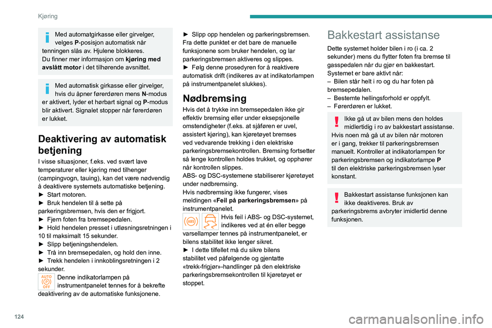 PEUGEOT PARTNER 2022 Instruksjoner for bruk (in Norwegian) 124
Kjøring
Med automatgirkasse eller girvelger,
velges P-posisjon automatisk når
tenningen slås av. Hjulene blokkeres.
Du finner mer informasjon om kjøring med
avslått motor i det tilhørend PEUGEOT PARTNER 2022 Instruksjoner for bruk (in Norwegian) 124
Kjøring
Med automatgirkasse eller girvelger,
velges P-posisjon automatisk når
tenningen slås av. Hjulene blokkeres.
Du finner mer informasjon om kjøring med
avslått motor i det tilhørend