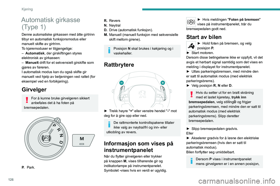 PEUGEOT PARTNER 2022 Instruksjoner for bruk (in Norwegian) 126
Kjøring
Automatisk girkasse (Type 1)
Denne automatiske girkassen med åtte girtrinn
tilbyr en automatisk funksjonsmodus eller
manuelt skifte av girtrinn.
To kjøremoduser er tilgjengelige:
–
PEUGEOT PARTNER 2022 Instruksjoner for bruk (in Norwegian) 126
Kjøring
Automatisk girkasse (Type 1)
Denne automatiske girkassen med åtte girtrinn
tilbyr en automatisk funksjonsmodus eller
manuelt skifte av girtrinn.
To kjøremoduser er tilgjengelige:
–