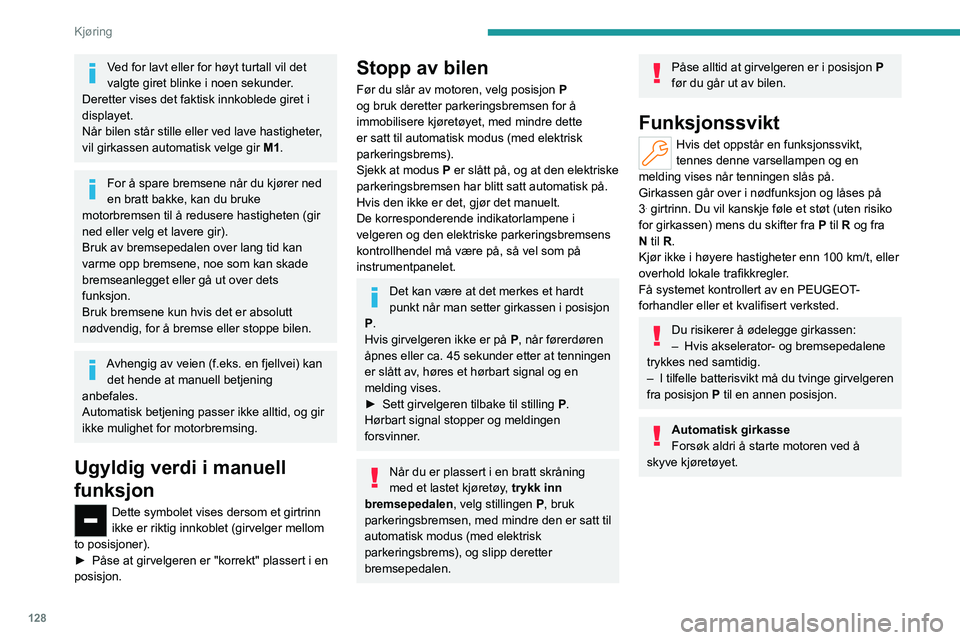 PEUGEOT PARTNER 2022 Instruksjoner for bruk (in Norwegian) 128
Kjøring
Ved for lavt eller for høyt turtall vil det
valgte giret blinke i noen sekunder.
Deretter vises det faktisk innkoblede giret i
displayet.
Når bilen står stille eller ved lave hastig PEUGEOT PARTNER 2022 Instruksjoner for bruk (in Norwegian) 128
Kjøring
Ved for lavt eller for høyt turtall vil det
valgte giret blinke i noen sekunder.
Deretter vises det faktisk innkoblede giret i
displayet.
Når bilen står stille eller ved lave hastig