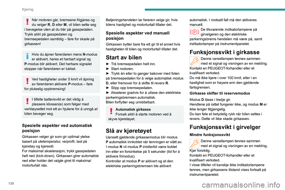 PEUGEOT PARTNER 2022 Instruksjoner for bruk (in Norwegian) 130
Kjøring
Når motoren går, bremsene frigjøres og
du velger R, D eller M, vil bilen sette seg
i bevegelse uten at du trår på gasspedalen.
Trykk aldri på gasspedalen og
bremsepedalen samtidi PEUGEOT PARTNER 2022 Instruksjoner for bruk (in Norwegian) 130
Kjøring
Når motoren går, bremsene frigjøres og
du velger R, D eller M, vil bilen sette seg
i bevegelse uten at du trår på gasspedalen.
Trykk aldri på gasspedalen og
bremsepedalen samtidi