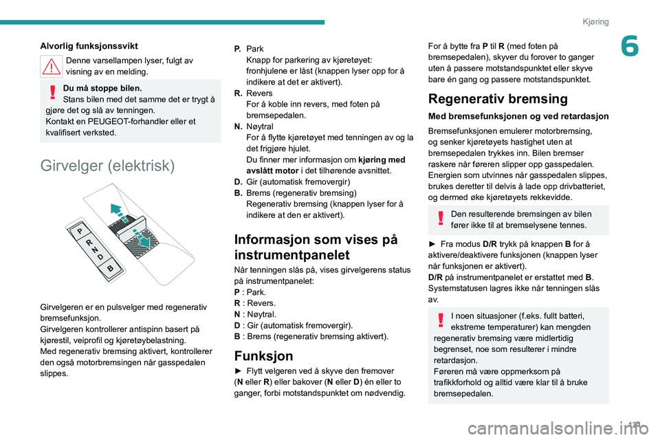 PEUGEOT PARTNER 2022 Instruksjoner for bruk (in Norwegian) 131
Kjøring
6Alvorlig funksjonssvikt
Denne varsellampen lyser, fulgt av
visning av en melding.
Du må stoppe bilen.
Stans bilen med det samme det er trygt å
gjøre det og slå av tenningen.
Kontak PEUGEOT PARTNER 2022 Instruksjoner for bruk (in Norwegian) 131
Kjøring
6Alvorlig funksjonssvikt
Denne varsellampen lyser, fulgt av
visning av en melding.
Du må stoppe bilen.
Stans bilen med det samme det er trygt å
gjøre det og slå av tenningen.
Kontak