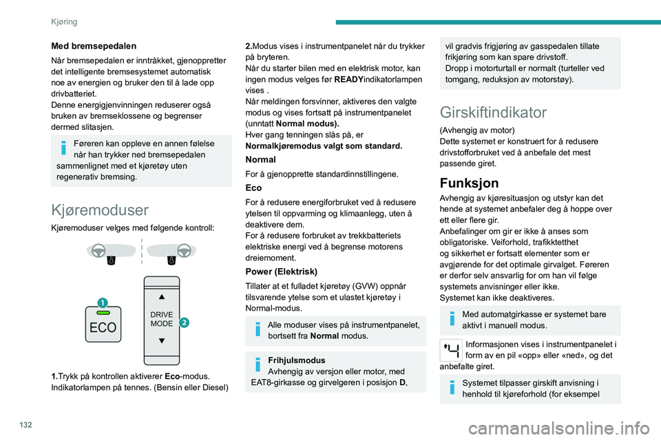 PEUGEOT PARTNER 2022 Instruksjoner for bruk (in Norwegian) 132
Kjøring
Med bremsepedalen
Når bremsepedalen er inntråkket, gjenoppretter
det intelligente bremsesystemet automatisk
noe av energien og bruker den til å lade opp
drivbatteriet.
Denne energig PEUGEOT PARTNER 2022 Instruksjoner for bruk (in Norwegian) 132
Kjøring
Med bremsepedalen
Når bremsepedalen er inntråkket, gjenoppretter
det intelligente bremsesystemet automatisk
noe av energien og bruker den til å lade opp
drivbatteriet.
Denne energig