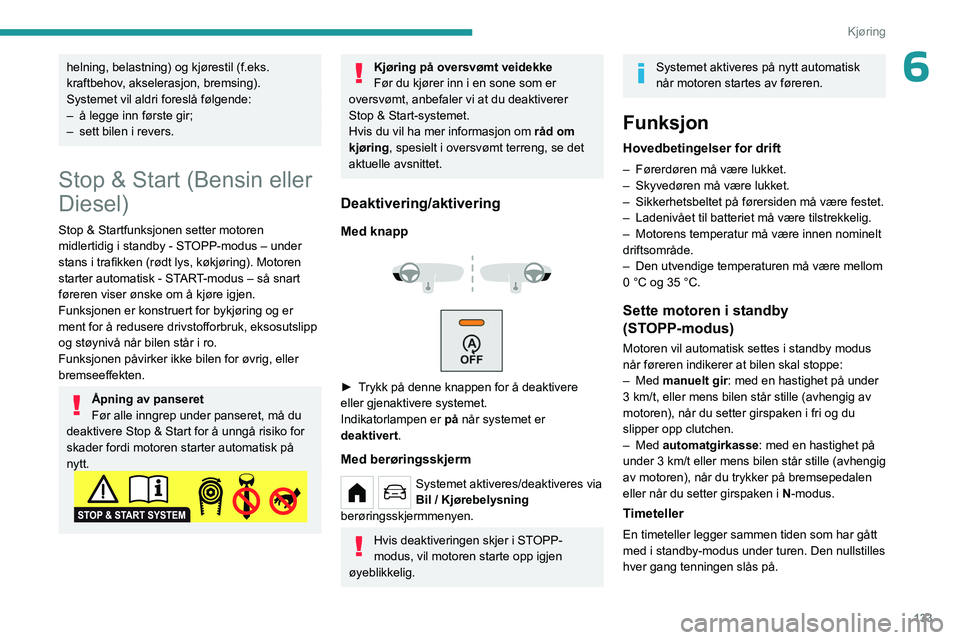 PEUGEOT PARTNER 2022 Instruksjoner for bruk (in Norwegian) 133
Kjøring
6helning, belastning) og kjørestil (f.eks.
kraftbehov, akselerasjon, bremsing).
Systemet vil aldri foreslå følgende:
–
å legge inn første gir;
–
sett bilen i revers.
Stop & PEUGEOT PARTNER 2022 Instruksjoner for bruk (in Norwegian) 133
Kjøring
6helning, belastning) og kjørestil (f.eks.
kraftbehov, akselerasjon, bremsing).
Systemet vil aldri foreslå følgende:
–
å legge inn første gir;
–
sett bilen i revers.
Stop &