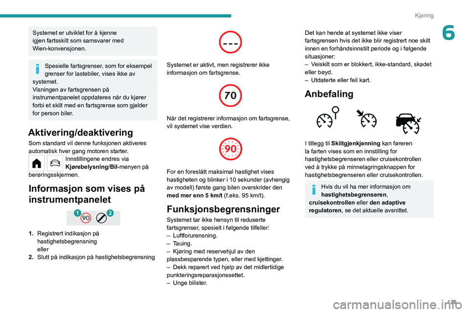 PEUGEOT PARTNER 2022 Instruksjoner for bruk (in Norwegian) 139
Kjøring
6Systemet er utviklet for å kjenne
igjen fartsskilt som samsvarer med
Wien-konvensjonen.
Spesielle fartsgrenser, som for eksempel
grenser for lastebiler, vises ikke av
systemet.
Visn PEUGEOT PARTNER 2022 Instruksjoner for bruk (in Norwegian) 139
Kjøring
6Systemet er utviklet for å kjenne
igjen fartsskilt som samsvarer med
Wien-konvensjonen.
Spesielle fartsgrenser, som for eksempel
grenser for lastebiler, vises ikke av
systemet.
Visn