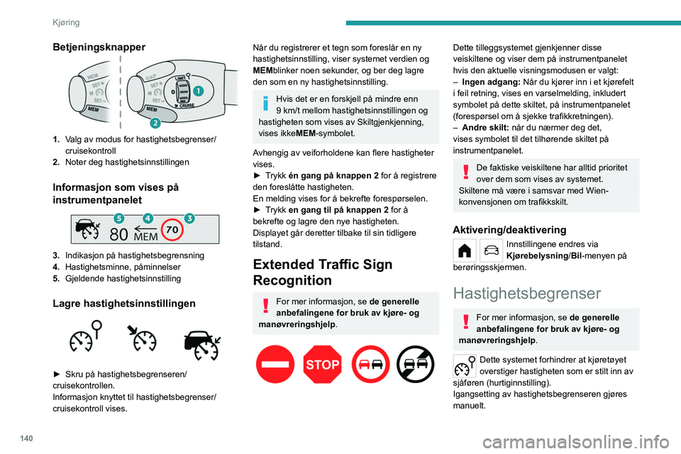 PEUGEOT PARTNER 2022 Instruksjoner for bruk (in Norwegian) 140
Kjøring
Betjeningsknapper
1.Valg av modus for hastighetsbegrenser/
cruisekontroll
2. Noter deg hastighetsinnstillingen
Informasjon som vises på
instrumentpanelet
3.Indikasjon på hastighets PEUGEOT PARTNER 2022 Instruksjoner for bruk (in Norwegian) 140
Kjøring
Betjeningsknapper
1.Valg av modus for hastighetsbegrenser/
cruisekontroll
2. Noter deg hastighetsinnstillingen
Informasjon som vises på
instrumentpanelet
3.Indikasjon på hastighets