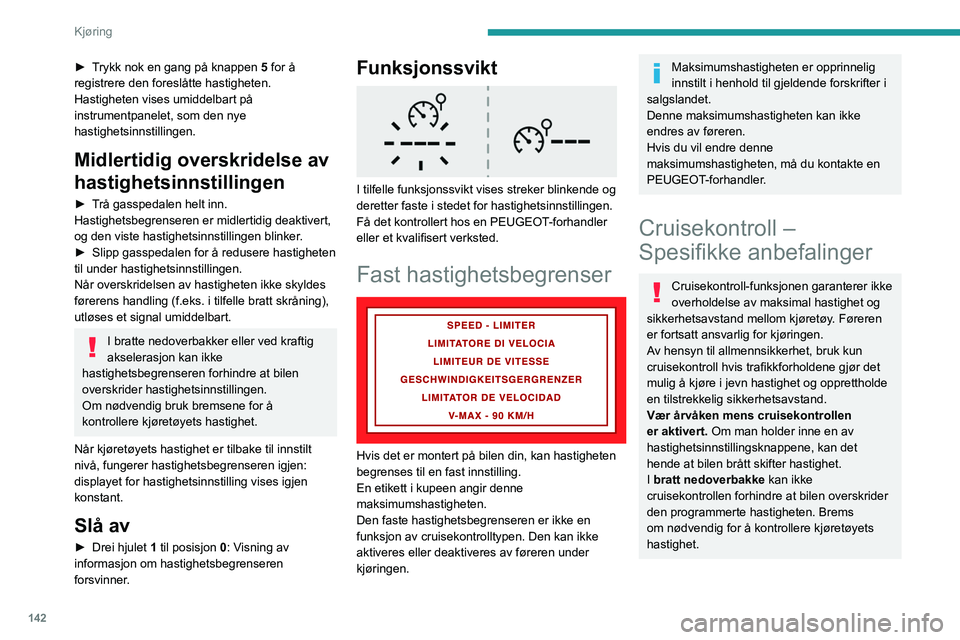 PEUGEOT PARTNER 2022 Instruksjoner for bruk (in Norwegian) 142
Kjøring
► Trykk nok en gang på knappen 5 for å
registrere den foreslåtte hastigheten.
Hastigheten vises umiddelbart på
instrumentpanelet, som den nye
hastighetsinnstillingen.
Midlertidig PEUGEOT PARTNER 2022 Instruksjoner for bruk (in Norwegian) 142
Kjøring
► Trykk nok en gang på knappen 5 for å
registrere den foreslåtte hastigheten.
Hastigheten vises umiddelbart på
instrumentpanelet, som den nye
hastighetsinnstillingen.
Midlertidig