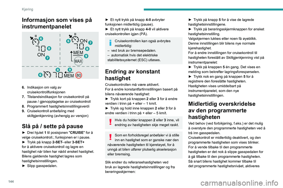 PEUGEOT PARTNER 2022 Instruksjoner for bruk (in Norwegian) 144
Kjøring
Informasjon som vises på
instrumentpanelet
6.Indikasjon om valg av
cruisekontrollfunksjonen
7. Tilstandsindikasjon for cruisekontroll på
pause / gjenopptagelse av cruisekontroll
PEUGEOT PARTNER 2022 Instruksjoner for bruk (in Norwegian) 144
Kjøring
Informasjon som vises på
instrumentpanelet
6.Indikasjon om valg av
cruisekontrollfunksjonen
7. Tilstandsindikasjon for cruisekontroll på
pause / gjenopptagelse av cruisekontroll