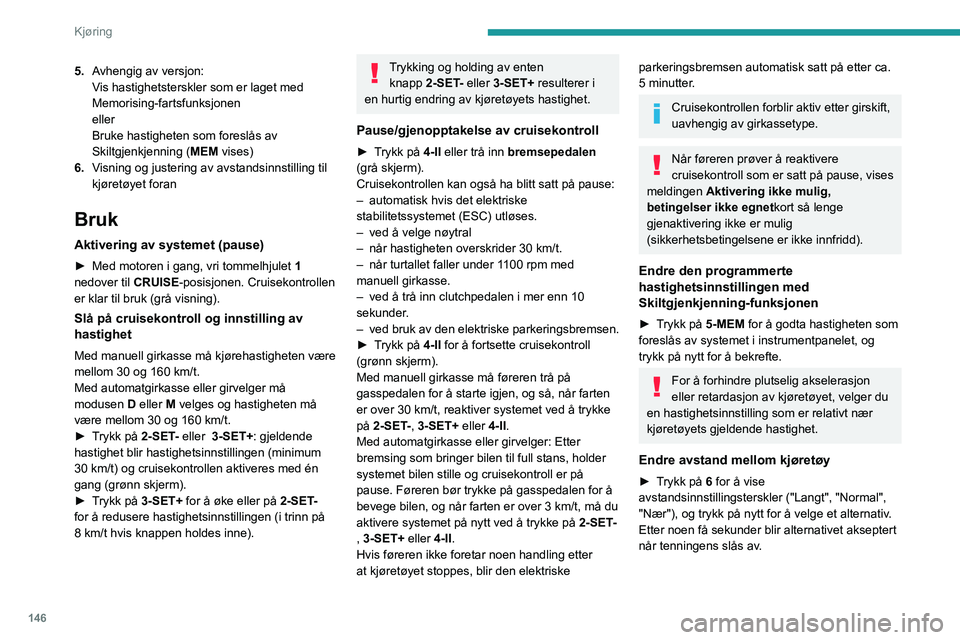 PEUGEOT PARTNER 2022 Instruksjoner for bruk (in Norwegian) 146
Kjøring
5.Avhengig av versjon:
Vis hastighetsterskler som er laget med
Memorising-fartsfunksjonen
eller
Bruke hastigheten som foreslås av
Skiltgjenkjenning ( MEM vises)
6. Visning og justering PEUGEOT PARTNER 2022 Instruksjoner for bruk (in Norwegian) 146
Kjøring
5.Avhengig av versjon:
Vis hastighetsterskler som er laget med
Memorising-fartsfunksjonen
eller
Bruke hastigheten som foreslås av
Skiltgjenkjenning ( MEM vises)
6. Visning og justering