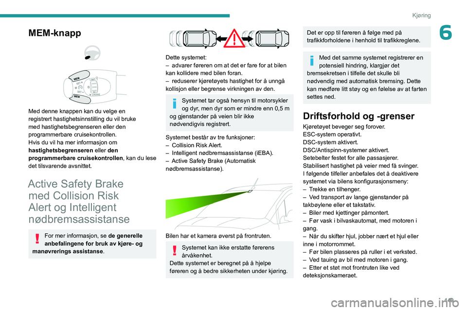 PEUGEOT PARTNER 2022 Instruksjoner for bruk (in Norwegian) 149
Kjøring
6MEM-knapp
Med denne knappen kan du velge en
registrert hastighetsinnstilling du vil bruke
med hastighetsbegrenseren eller den
programmerbare cruisekontrollen.
Hvis du vil ha me PEUGEOT PARTNER 2022 Instruksjoner for bruk (in Norwegian) 149
Kjøring
6MEM-knapp
Med denne knappen kan du velge en
registrert hastighetsinnstilling du vil bruke
med hastighetsbegrenseren eller den
programmerbare cruisekontrollen.
Hvis du vil ha me