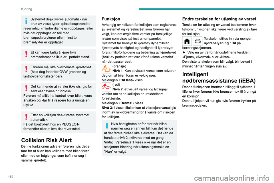 PEUGEOT PARTNER 2022 Instruksjoner for bruk (in Norwegian) 150
Kjøring
Systemet deaktiveres automatisk når
bruk av visse typer «plassbesparende»
reservehjul (mindre diameter) oppdages, eller
hvis det oppdages en feil med
bremsepedalbryteren eller mins PEUGEOT PARTNER 2022 Instruksjoner for bruk (in Norwegian) 150
Kjøring
Systemet deaktiveres automatisk når
bruk av visse typer «plassbesparende»
reservehjul (mindre diameter) oppdages, eller
hvis det oppdages en feil med
bremsepedalbryteren eller mins