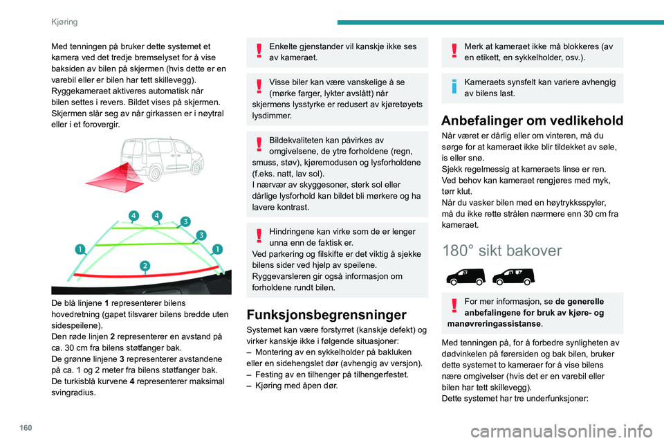 PEUGEOT PARTNER 2022 Instruksjoner for bruk (in Norwegian) 160
Kjøring
Med tenningen på bruker dette systemet et
kamera ved det tredje bremselyset for å vise
baksiden av bilen på skjermen (hvis dette er en
varebil eller er bilen har tett skillevegg).
R PEUGEOT PARTNER 2022 Instruksjoner for bruk (in Norwegian) 160
Kjøring
Med tenningen på bruker dette systemet et
kamera ved det tredje bremselyset for å vise
baksiden av bilen på skjermen (hvis dette er en
varebil eller er bilen har tett skillevegg).
R