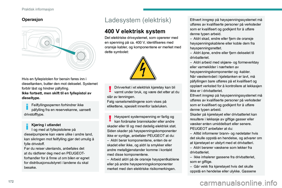 PEUGEOT PARTNER 2022 Instruksjoner for bruk (in Norwegian) 172
Praktisk informasjon
Operasjon
Hvis en fyllepistolen for bensin føres inn i
dieseltanken, butter den mot dekselet. Systemet
forblir låst og hindrer påfylling.
Ikke fortsett, men skift til PEUGEOT PARTNER 2022 Instruksjoner for bruk (in Norwegian) 172
Praktisk informasjon
Operasjon
Hvis en fyllepistolen for bensin føres inn i
dieseltanken, butter den mot dekselet. Systemet
forblir låst og hindrer påfylling.
Ikke fortsett, men skift til
