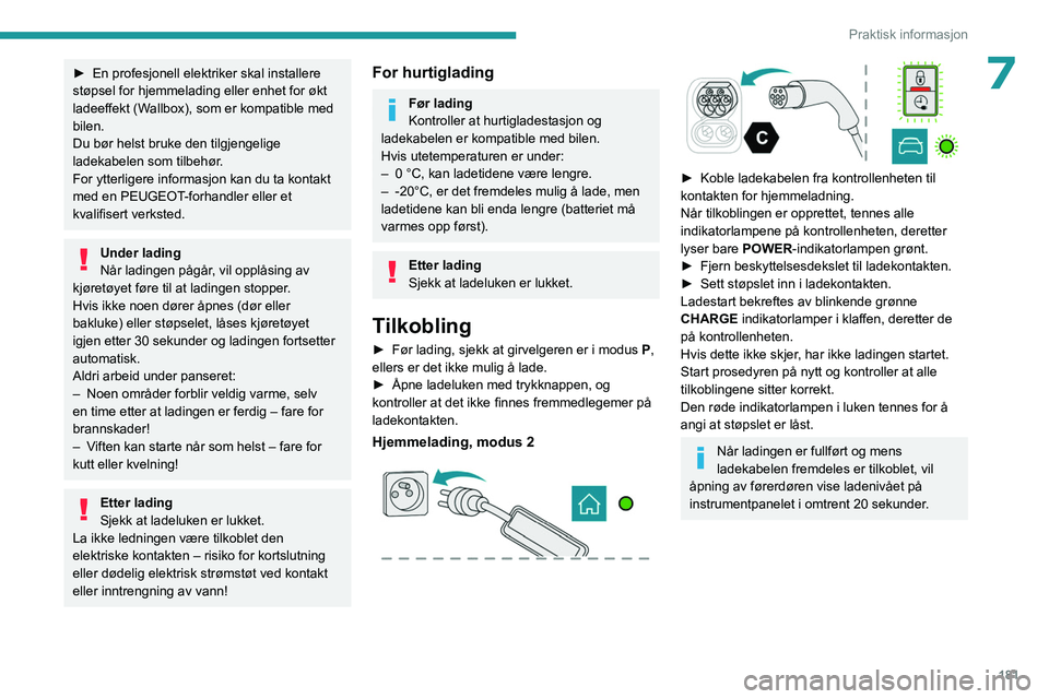 PEUGEOT PARTNER 2022 Instruksjoner for bruk (in Norwegian) 181
Praktisk informasjon
7► En profesjonell elektriker skal installere
støpsel for hjemmelading eller enhet for økt
ladeeffekt (W
allbox), som er kompatible med
bilen.
Du bør helst bruke den t PEUGEOT PARTNER 2022 Instruksjoner for bruk (in Norwegian) 181
Praktisk informasjon
7► En profesjonell elektriker skal installere
støpsel for hjemmelading eller enhet for økt
ladeeffekt (W
allbox), som er kompatible med
bilen.
Du bør helst bruke den t