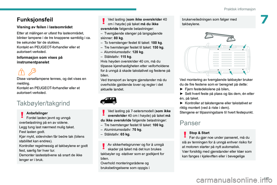 PEUGEOT PARTNER 2022 Instruksjoner for bruk (in Norwegian) 187
Praktisk informasjon
7Funksjonsfeil
Visning av feilen i lasteområdet
Etter at målingen er utløst fra lasteområdet,
blinker lampene i de tre knappene samtidig i ca.
tre sekunder før de slukk PEUGEOT PARTNER 2022 Instruksjoner for bruk (in Norwegian) 187
Praktisk informasjon
7Funksjonsfeil
Visning av feilen i lasteområdet
Etter at målingen er utløst fra lasteområdet,
blinker lampene i de tre knappene samtidig i ca.
tre sekunder før de slukk