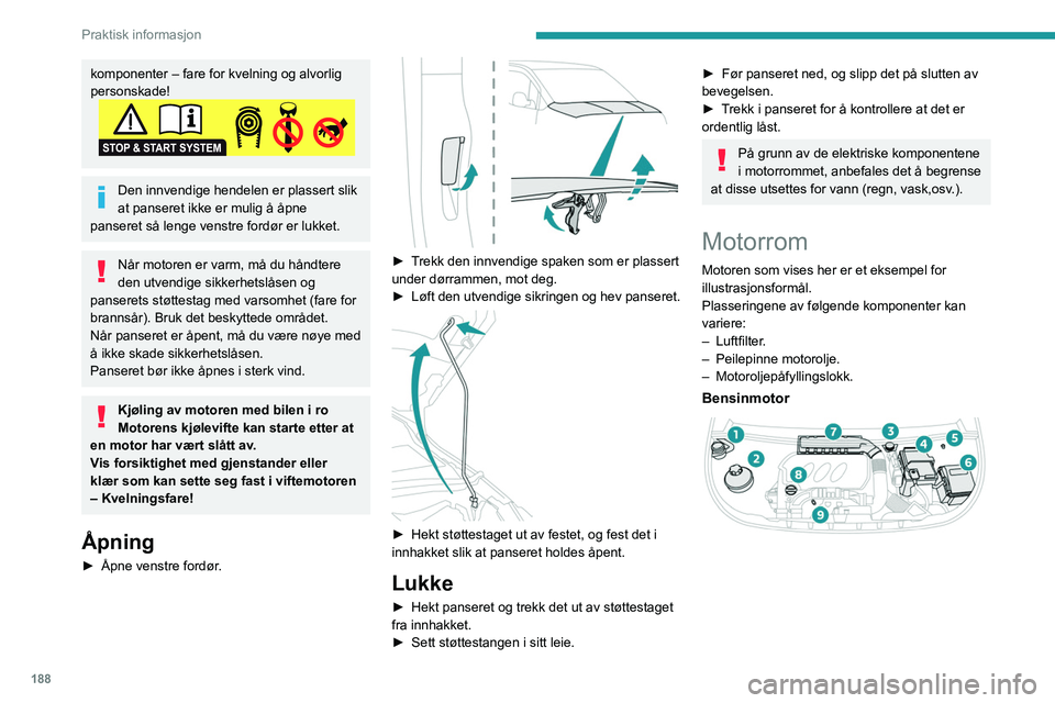 PEUGEOT PARTNER 2022 Instruksjoner for bruk (in Norwegian) 188
Praktisk informasjon
komponenter – fare for kvelning og alvorlig
personskade!
Den innvendige hendelen er plassert slik
at panseret ikke er mulig å åpne
panseret så lenge venstre fordør er PEUGEOT PARTNER 2022 Instruksjoner for bruk (in Norwegian) 188
Praktisk informasjon
komponenter – fare for kvelning og alvorlig
personskade!
Den innvendige hendelen er plassert slik
at panseret ikke er mulig å åpne
panseret så lenge venstre fordør er