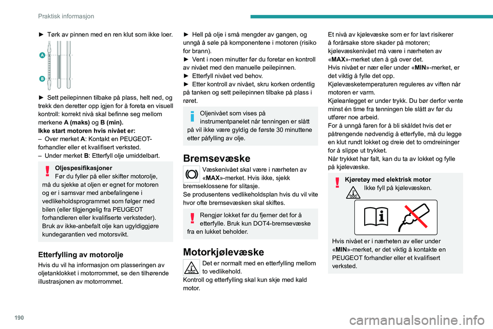 PEUGEOT PARTNER 2022 Instruksjoner for bruk (in Norwegian) 190
Praktisk informasjon
► Tørk av pinnen med en ren klut som ikke loer.
► Sett peilepinnen tilbake på plass, helt ned, og
trekk den deretter opp igjen for å foreta en visuell
kontroll: ko PEUGEOT PARTNER 2022 Instruksjoner for bruk (in Norwegian) 190
Praktisk informasjon
► Tørk av pinnen med en ren klut som ikke loer.
► Sett peilepinnen tilbake på plass, helt ned, og
trekk den deretter opp igjen for å foreta en visuell
kontroll: ko