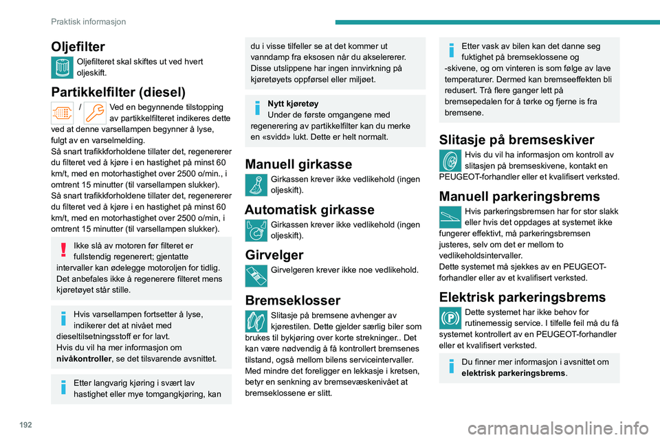 PEUGEOT PARTNER 2022 Instruksjoner for bruk (in Norwegian) 192
Praktisk informasjon
Oljefilter
Oljefilteret skal skiftes ut ved hvert
oljeskift.
Partikkelfilter (diesel)
/ Ved en begynnende tilstopping
av partikkelfilteret indikeres dette
ved at denne var PEUGEOT PARTNER 2022 Instruksjoner for bruk (in Norwegian) 192
Praktisk informasjon
Oljefilter
Oljefilteret skal skiftes ut ved hvert
oljeskift.
Partikkelfilter (diesel)
/ Ved en begynnende tilstopping
av partikkelfilteret indikeres dette
ved at denne var