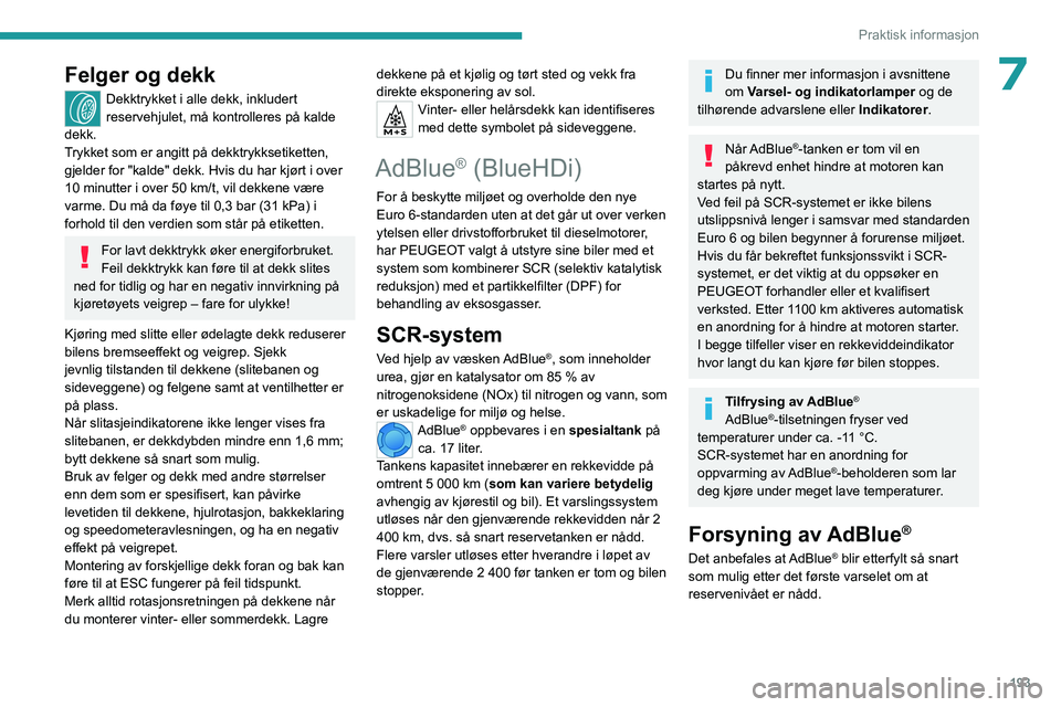 PEUGEOT PARTNER 2022 Instruksjoner for bruk (in Norwegian) 193
Praktisk informasjon
7Felger og dekk
Dekktrykket i alle dekk, inkludert
reservehjulet, må kontrolleres på kalde
dekk.
Trykket som er angitt på dekktrykksetiketten,
gjelder for "kalde" PEUGEOT PARTNER 2022 Instruksjoner for bruk (in Norwegian) 193
Praktisk informasjon
7Felger og dekk
Dekktrykket i alle dekk, inkludert
reservehjulet, må kontrolleres på kalde
dekk.
Trykket som er angitt på dekktrykksetiketten,
gjelder for "kalde"