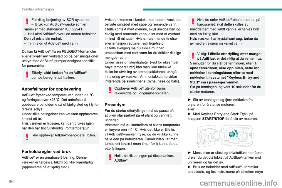 PEUGEOT PARTNER 2022 Instruksjoner for bruk (in Norwegian) 194
Praktisk informasjon
For riktig betjening av SCR-systemet:
– Bruk kun AdBlue®-væske som er i
samsvar med standarden ISO 22241.
–
Hell
aldri AdBlue
® over i en annen beholder.
Den vil PEUGEOT PARTNER 2022 Instruksjoner for bruk (in Norwegian) 194
Praktisk informasjon
For riktig betjening av SCR-systemet:
– Bruk kun AdBlue®-væske som er i
samsvar med standarden ISO 22241.
–
Hell
aldri AdBlue
® over i en annen beholder.
Den vil