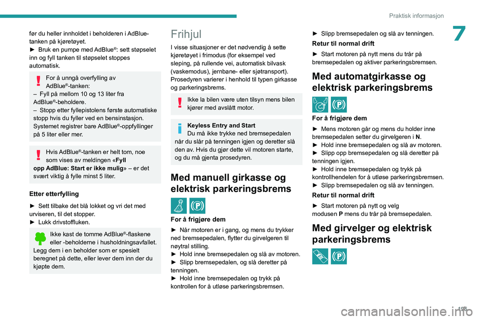 PEUGEOT PARTNER 2022 Instruksjoner for bruk (in Norwegian) 195
Praktisk informasjon
7før du heller innholdet i beholderen i AdBlue-
tanken på kjøretøyet.
►
Bruk en pumpe med
AdBlue
®: sett støpselet
inn og fyll tanken til støpselet stoppes
autom PEUGEOT PARTNER 2022 Instruksjoner for bruk (in Norwegian) 195
Praktisk informasjon
7før du heller innholdet i beholderen i AdBlue-
tanken på kjøretøyet.
►
Bruk en pumpe med
AdBlue
®: sett støpselet
inn og fyll tanken til støpselet stoppes
autom