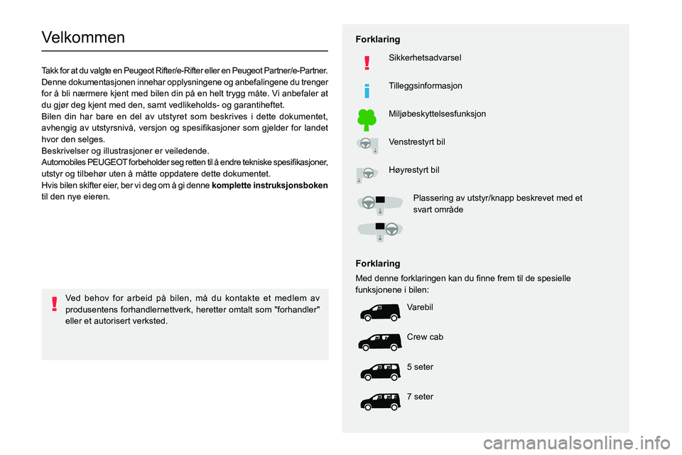 PEUGEOT PARTNER 2022 Instruksjoner for bruk (in Norwegian)
Velkommen
Takk for at du valgte en Peugeot Rifter/e-Rifter eller en Peugeot Partner/e-Partner.
Denne dok umentasjonen innehar opplysningene og anb PEUGEOT PARTNER 2022 Instruksjoner for bruk (in Norwegian)
Velkommen
Takk for at du valgte en Peugeot Rifter/e-Rifter eller en Peugeot Partner/e-Partner.
Denne dok umentasjonen innehar opplysningene og anb