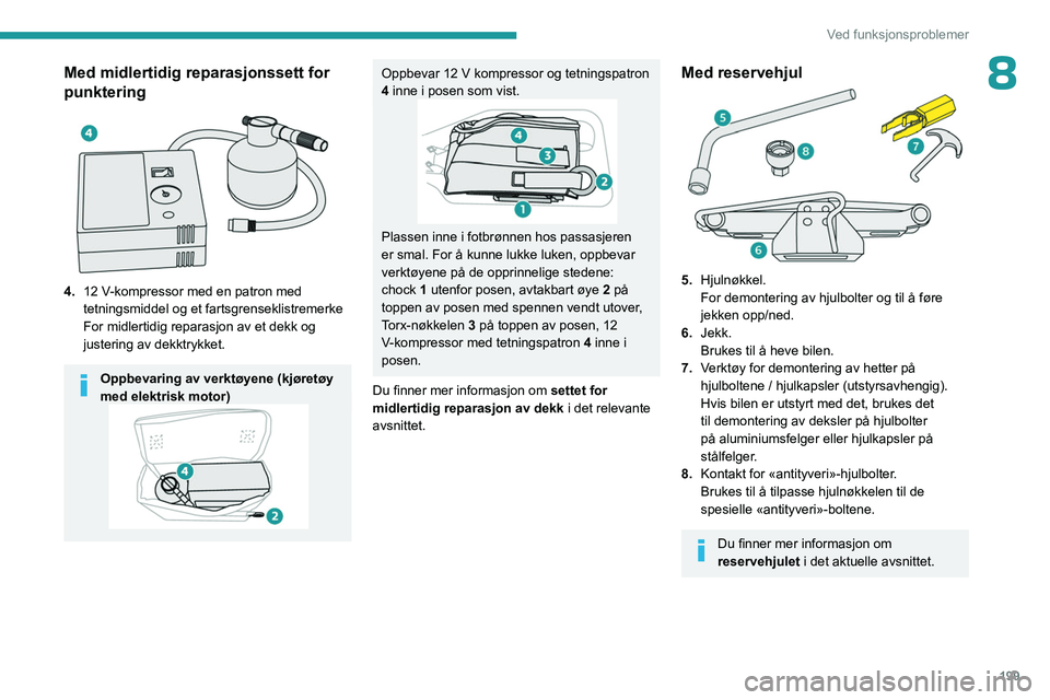 PEUGEOT PARTNER 2022 Instruksjoner for bruk (in Norwegian) 199
Ved funksjonsproblemer
8Med midlertidig reparasjonssett for
punktering
4.12 V-kompressor med en patron med
tetningsmiddel og et fartsgrenseklistremerke
For midlertidig reparasjon av et dek PEUGEOT PARTNER 2022 Instruksjoner for bruk (in Norwegian) 199
Ved funksjonsproblemer
8Med midlertidig reparasjonssett for
punktering
4.12 V-kompressor med en patron med
tetningsmiddel og et fartsgrenseklistremerke
For midlertidig reparasjon av et dek