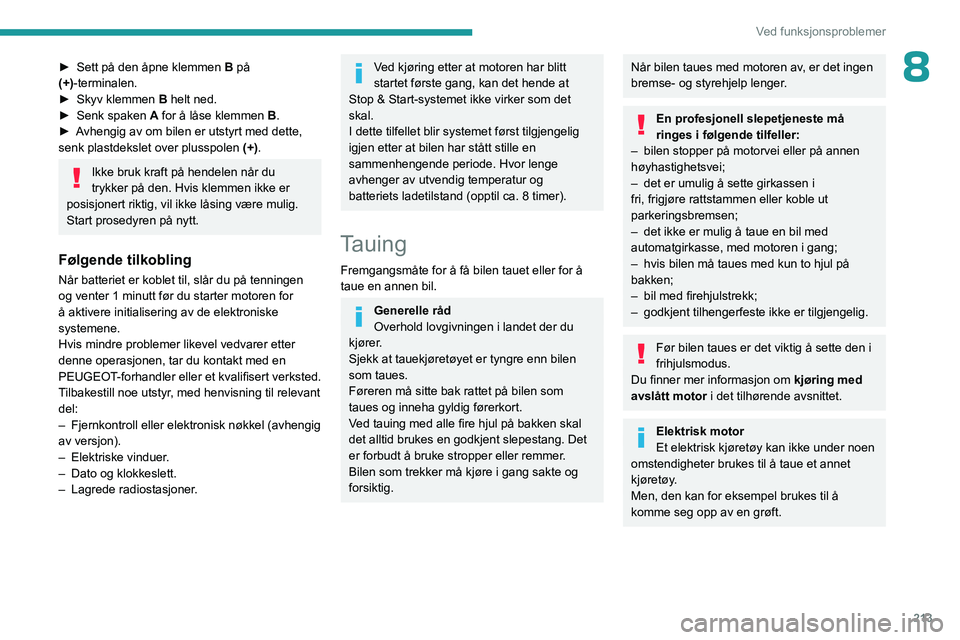PEUGEOT PARTNER 2022 Instruksjoner for bruk (in Norwegian) 213
Ved funksjonsproblemer
8► Sett på den åpne klemmen B på
(+)-terminalen.
►
Skyv klemmen
B helt ned.
►
Senk spaken A
for å låse klemmen B.
►
A
vhengig av om bilen er utsty PEUGEOT PARTNER 2022 Instruksjoner for bruk (in Norwegian) 213
Ved funksjonsproblemer
8► Sett på den åpne klemmen B på
(+)-terminalen.
►
Skyv klemmen
B helt ned.
►
Senk spaken A
for å låse klemmen B.
►
A
vhengig av om bilen er utsty