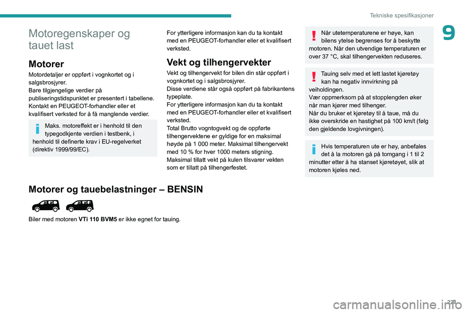 PEUGEOT PARTNER 2022 Instruksjoner for bruk (in Norwegian) 221
Tekniske spesifikasjoner
9Motoregenskaper og
tauet last
Motorer
Motordetaljer er oppført i vognkortet og i
salgsbrosjyrer.
Bare tilgjengelige verdier på
publiseringstidspunktet er presentert PEUGEOT PARTNER 2022 Instruksjoner for bruk (in Norwegian) 221
Tekniske spesifikasjoner
9Motoregenskaper og
tauet last
Motorer
Motordetaljer er oppført i vognkortet og i
salgsbrosjyrer.
Bare tilgjengelige verdier på
publiseringstidspunktet er presentert