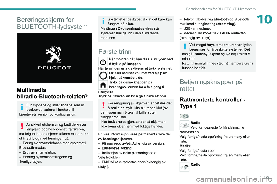 PEUGEOT PARTNER 2022 Instruksjoner for bruk (in Norwegian) 231
Berøringsskjerm for BLUETOOTH-lydsystem
10Berøringsskjerm for
BLUETOOTH-lydsystem
Multimedia
bilradio-Bluetooth-telefon
®
Funksjonene og innstillingene som er
beskrevet, varierer i henho PEUGEOT PARTNER 2022 Instruksjoner for bruk (in Norwegian) 231
Berøringsskjerm for BLUETOOTH-lydsystem
10Berøringsskjerm for
BLUETOOTH-lydsystem
Multimedia
bilradio-Bluetooth-telefon
®
Funksjonene og innstillingene som er
beskrevet, varierer i henho