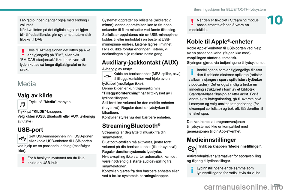 PEUGEOT PARTNER 2022 Instruksjoner for bruk (in Norwegian) 235
Berøringsskjerm for BLUETOOTH-lydsystem
10FM-radio, noen ganger også med endring i
volumet.
Når kvaliteten på det digitale signalet igjen
blir tilfredsstillende, går systemet automatisk
ti PEUGEOT PARTNER 2022 Instruksjoner for bruk (in Norwegian) 235
Berøringsskjerm for BLUETOOTH-lydsystem
10FM-radio, noen ganger også med endring i
volumet.
Når kvaliteten på det digitale signalet igjen
blir tilfredsstillende, går systemet automatisk
ti