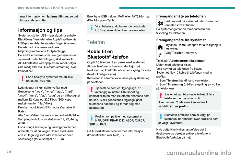 PEUGEOT PARTNER 2022 Instruksjoner for bruk (in Norwegian) 236
Berøringsskjerm for BLUETOOTH-lydsystem
mer informasjon om lydinnstillinger, se det
tilsvarende avsnittet.
Informasjon og tips
Systemet støtter USB-masselagringsenheter,
BlackBerry ®-enheter PEUGEOT PARTNER 2022 Instruksjoner for bruk (in Norwegian) 236
Berøringsskjerm for BLUETOOTH-lydsystem
mer informasjon om lydinnstillinger, se det
tilsvarende avsnittet.
Informasjon og tips
Systemet støtter USB-masselagringsenheter,
BlackBerry ®-enheter