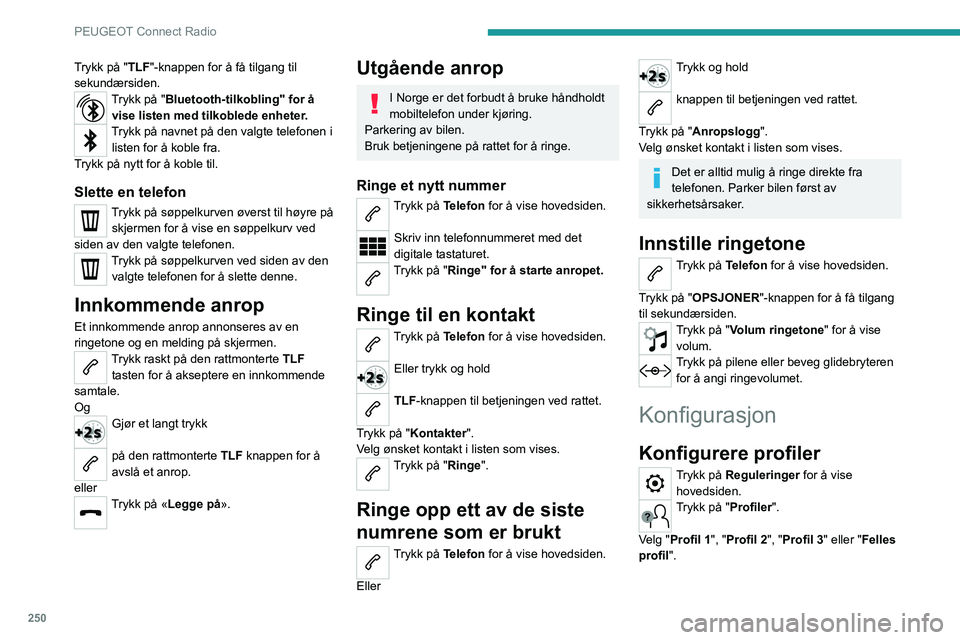 PEUGEOT PARTNER 2022  Instruksjoner for bruk (in Norwegian) 250
PEUGEOT Connect Radio
Trykk på "TLF"-knappen for å få tilgang til 
sekundærsiden.
Trykk på "Bluetooth-tilkobling" for å  vise listen med tilkoblede enheter.
Trykk på navnet 