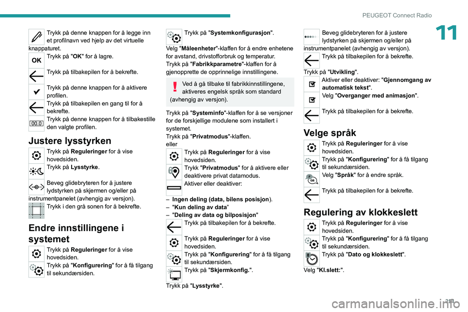 PEUGEOT PARTNER 2022  Instruksjoner for bruk (in Norwegian) 251
PEUGEOT Connect Radio
11Trykk på denne knappen for å legge inn et profilnavn ved hjelp av det virtuelle 
knappaturet.
Trykk på "OK" for å lagre. 
Trykk på tilbakepilen for å bekrefte