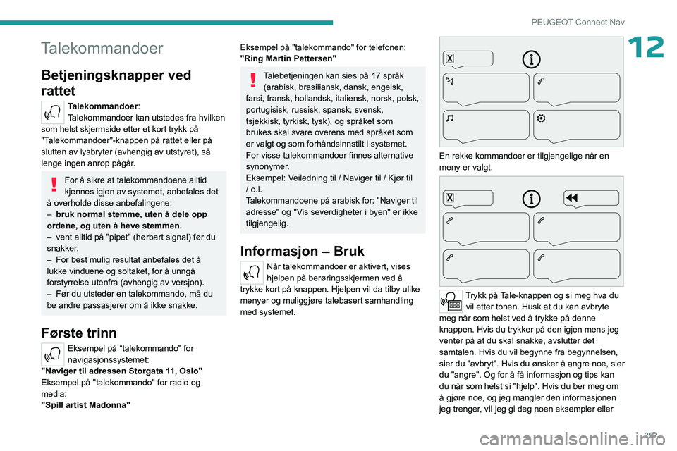 PEUGEOT PARTNER 2022  Instruksjoner for bruk (in Norwegian) 257
PEUGEOT Connect Nav
12Talekommandoer
Betjeningsknapper ved 
rattet 
Talekommandoer:
Talekommandoer kan utstedes fra hvilken 
som helst skjermside etter et kort trykk på 
"Talekommandoer"-
