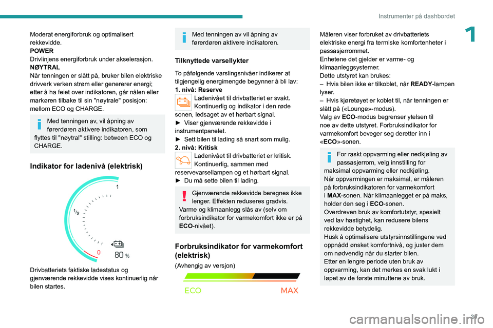 PEUGEOT PARTNER 2022 Instruksjoner for bruk (in Norwegian) 25
Instrumenter på dashbordet
1Moderat energiforbruk og optimalisert
rekkevidde.
POWER
Drivlinjens energiforbruk under akselerasjon.
NØYTRAL
Når tenningen er slått på, bruker bilen elektriske
d PEUGEOT PARTNER 2022 Instruksjoner for bruk (in Norwegian) 25
Instrumenter på dashbordet
1Moderat energiforbruk og optimalisert
rekkevidde.
POWER
Drivlinjens energiforbruk under akselerasjon.
NØYTRAL
Når tenningen er slått på, bruker bilen elektriske
d