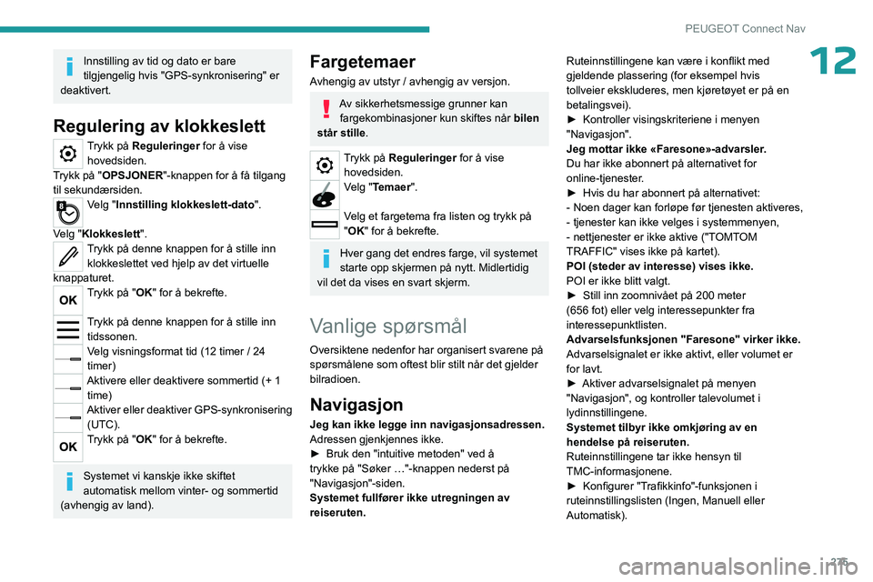 PEUGEOT PARTNER 2022 Instruksjoner for bruk (in Norwegian) 275
PEUGEOT Connect Nav
12Innstilling av tid og dato er bare
tilgjengelig hvis "GPS-synkronisering" er
deaktivert.
Regulering av klokkeslett
Trykk på Reguleringer for å vise hovedsiden.
T PEUGEOT PARTNER 2022 Instruksjoner for bruk (in Norwegian) 275
PEUGEOT Connect Nav
12Innstilling av tid og dato er bare
tilgjengelig hvis "GPS-synkronisering" er
deaktivert.
Regulering av klokkeslett
Trykk på Reguleringer for å vise hovedsiden.
T