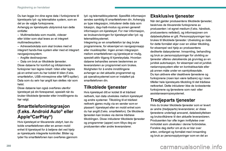 PEUGEOT PARTNER 2022 Instruksjoner for bruk (in Norwegian) 280
Registrering av hendelser
Du kan legge inn dine egne data i funksjonene til
kjøretøyets lyd- og telematiske system, som en
del av de valgte funksjonene.
Avhengig av kjøretøyets utstyrsnivå PEUGEOT PARTNER 2022 Instruksjoner for bruk (in Norwegian) 280
Registrering av hendelser
Du kan legge inn dine egne data i funksjonene til
kjøretøyets lyd- og telematiske system, som en
del av de valgte funksjonene.
Avhengig av kjøretøyets utstyrsnivå