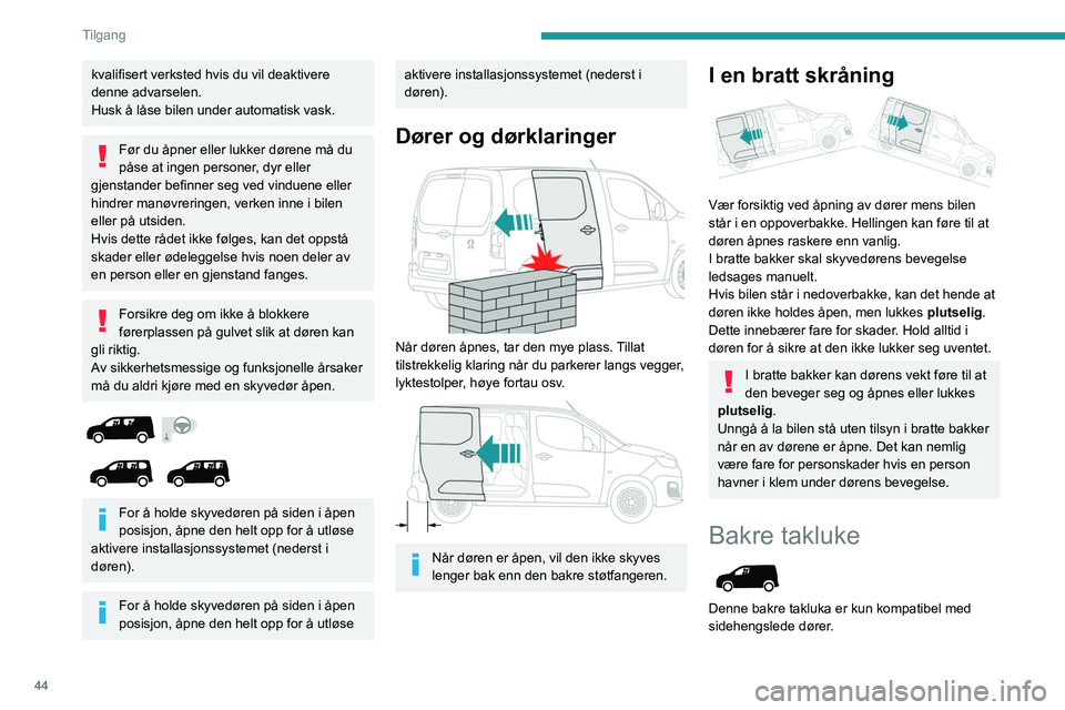 PEUGEOT PARTNER 2022 Instruksjoner for bruk (in Norwegian) 44
Tilgang
kvalifisert verksted hvis du vil deaktivere
denne advarselen.
Husk å låse bilen under automatisk vask.
Før du åpner eller lukker dørene må du
påse at ingen personer, dyr eller
gje PEUGEOT PARTNER 2022 Instruksjoner for bruk (in Norwegian) 44
Tilgang
kvalifisert verksted hvis du vil deaktivere
denne advarselen.
Husk å låse bilen under automatisk vask.
Før du åpner eller lukker dørene må du
påse at ingen personer, dyr eller
gje