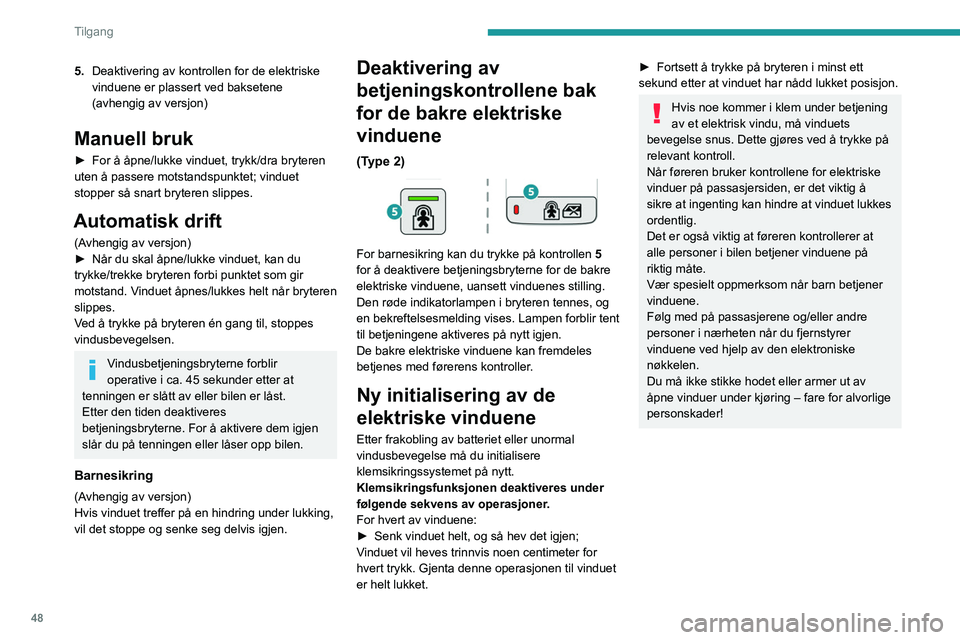 PEUGEOT PARTNER 2022 Instruksjoner for bruk (in Norwegian) 48
Tilgang
5.Deaktivering av kontrollen for de elektriske
vinduene er plassert ved baksetene
(avhengig av versjon)
Manuell bruk
► For å åpne/lukke vinduet, trykk/dra bryteren
uten å passere mo PEUGEOT PARTNER 2022 Instruksjoner for bruk (in Norwegian) 48
Tilgang
5.Deaktivering av kontrollen for de elektriske
vinduene er plassert ved baksetene
(avhengig av versjon)
Manuell bruk
► For å åpne/lukke vinduet, trykk/dra bryteren
uten å passere mo
