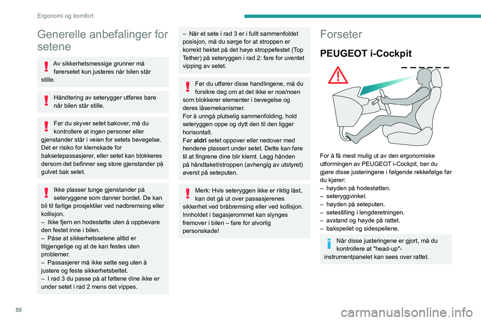 PEUGEOT PARTNER 2022 Instruksjoner for bruk (in Norwegian) 50
Ergonomi og komfort
Generelle anbefalinger for
setene
Av sikkerhetsmessige grunner må førersetet kun justeres når bilen står
stille.
Håndtering av seterygger utføres bare
når bilen står PEUGEOT PARTNER 2022 Instruksjoner for bruk (in Norwegian) 50
Ergonomi og komfort
Generelle anbefalinger for
setene
Av sikkerhetsmessige grunner må førersetet kun justeres når bilen står
stille.
Håndtering av seterygger utføres bare
når bilen står