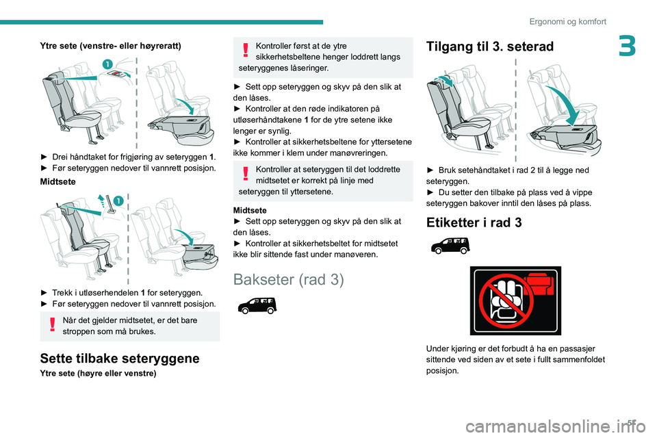 PEUGEOT PARTNER 2022 Instruksjoner for bruk (in Norwegian) 57
Ergonomi og komfort
3Ytre sete (venstre- eller høyreratt)
► Drei håndtaket for frigjøring av seteryggen 1 .
► Før seteryggen nedover til vannrett posisjon.
Midtsete
► Trekk i utlø PEUGEOT PARTNER 2022 Instruksjoner for bruk (in Norwegian) 57
Ergonomi og komfort
3Ytre sete (venstre- eller høyreratt)
► Drei håndtaket for frigjøring av seteryggen 1 .
► Før seteryggen nedover til vannrett posisjon.
Midtsete
► Trekk i utlø