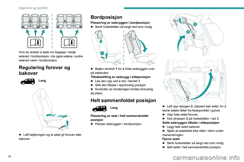 PEUGEOT PARTNER 2022 Instruksjoner for bruk (in Norwegian) 58
Ergonomi og komfort
Hvis du ønsker å laste inn bagasje i tredje
seterad i bordposisjon, må også setene i andre
seterad være i bordposisjon.
Regulering forover og
bakover
Lang
► Løf PEUGEOT PARTNER 2022 Instruksjoner for bruk (in Norwegian) 58
Ergonomi og komfort
Hvis du ønsker å laste inn bagasje i tredje
seterad i bordposisjon, må også setene i andre
seterad være i bordposisjon.
Regulering forover og
bakover
Lang
► Løf