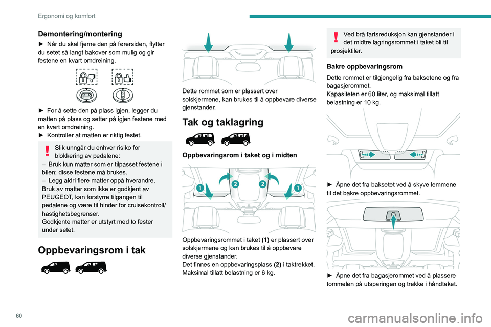 PEUGEOT PARTNER 2022 Instruksjoner for bruk (in Norwegian) 60
Ergonomi og komfort
Demontering/montering
► Når du skal fjerne den på førersiden, flytter
du setet så langt bakover som mulig og gir
festene en kvart omdreining.
► For å sette den pà PEUGEOT PARTNER 2022 Instruksjoner for bruk (in Norwegian) 60
Ergonomi og komfort
Demontering/montering
► Når du skal fjerne den på førersiden, flytter
du setet så langt bakover som mulig og gir
festene en kvart omdreining.
â–º For Ã¥ sette den pÃ