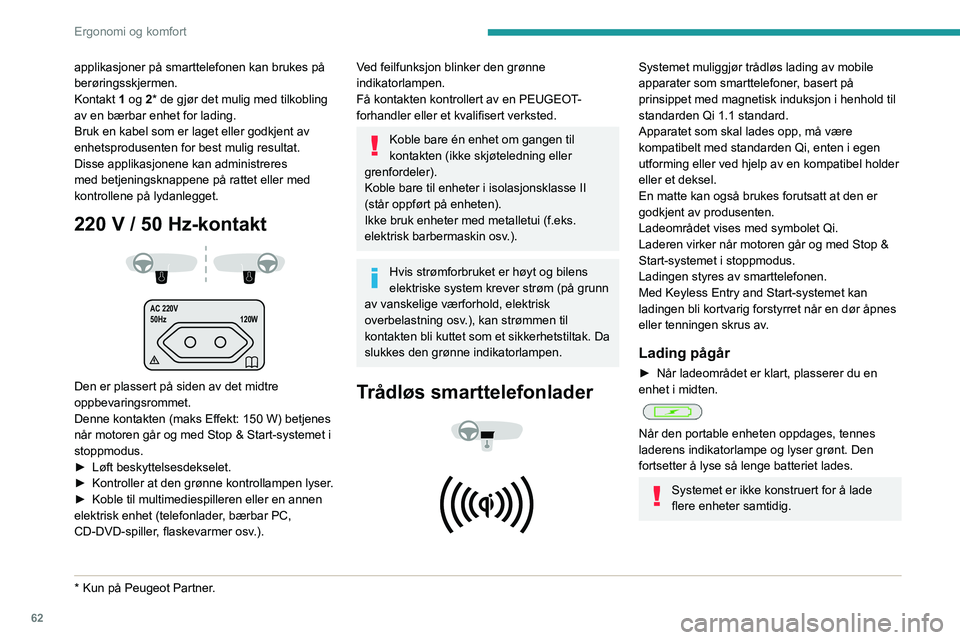 PEUGEOT PARTNER 2022 Instruksjoner for bruk (in Norwegian) 62
Ergonomi og komfort
applikasjoner på smarttelefonen kan brukes på
berøringsskjermen.
Kontakt 1 og 2* de gjør det mulig med tilkobling
av en bærbar enhet for lading.
Bruk en kabel som er lage PEUGEOT PARTNER 2022 Instruksjoner for bruk (in Norwegian) 62
Ergonomi og komfort
applikasjoner på smarttelefonen kan brukes på
berøringsskjermen.
Kontakt 1 og 2* de gjør det mulig med tilkobling
av en bærbar enhet for lading.
Bruk en kabel som er lage