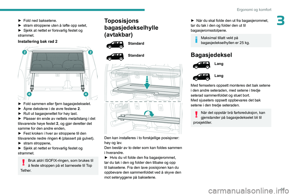 PEUGEOT PARTNER 2022 Instruksjoner for bruk (in Norwegian) 65
Ergonomi og komfort
3â–º Fold ned baksetene.
► stram stroppene uten å løfte opp setet,
â–º
Sjekk at nettet er forsvarlig festet og
strammet.
Installering bak rad 2
â–º Fold sammen eller PEUGEOT PARTNER 2022 Instruksjoner for bruk (in Norwegian) 65
Ergonomi og komfort
3â–º Fold ned baksetene.
► stram stroppene uten å løfte opp setet,
â–º
Sjekk at nettet er forsvarlig festet og
strammet.
Installering bak rad 2
â–º Fold sammen eller