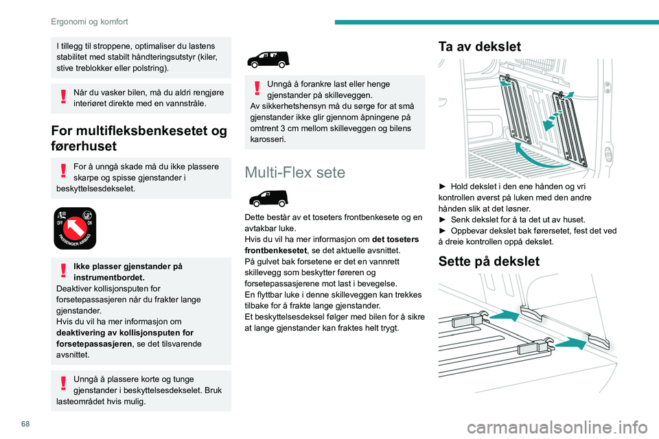 PEUGEOT PARTNER 2022 Instruksjoner for bruk (in Norwegian) 68
Ergonomi og komfort
I tillegg til stroppene, optimaliser du lastens
stabilitet med stabilt håndteringsutstyr (kiler,
stive treblokker eller polstring).
Når du vasker bilen, må du aldri rengjø PEUGEOT PARTNER 2022 Instruksjoner for bruk (in Norwegian) 68
Ergonomi og komfort
I tillegg til stroppene, optimaliser du lastens
stabilitet med stabilt håndteringsutstyr (kiler,
stive treblokker eller polstring).
Når du vasker bilen, må du aldri rengjø