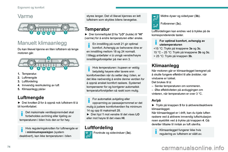 PEUGEOT PARTNER 2022 Instruksjoner for bruk (in Norwegian) 74
Ergonomi og komfort
Varme
Manuelt klimaanlegg
Du kan likevel kjenne en liten luftstrøm så lenge
motoren går.
1.Temperatur.
2. Luftmengde
3. Luftfordeling
4. Innvendig resirkulering av lu PEUGEOT PARTNER 2022 Instruksjoner for bruk (in Norwegian) 74
Ergonomi og komfort
Varme
Manuelt klimaanlegg
Du kan likevel kjenne en liten luftstrøm så lenge
motoren går.
1.Temperatur.
2. Luftmengde
3. Luftfordeling
4. Innvendig resirkulering av lu
