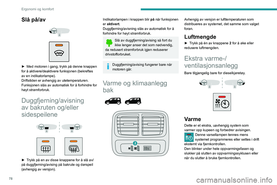 PEUGEOT PARTNER 2022 Instruksjoner for bruk (in Norwegian) 78
Ergonomi og komfort
Slå på/av
► Med motoren i gang, trykk på denne knappen
for å aktivere/deaktivere funksjonen (bekreftes
av en indikatorlampe).
Driftstiden er avhengig av utetemper PEUGEOT PARTNER 2022 Instruksjoner for bruk (in Norwegian) 78
Ergonomi og komfort
Slå på/av
► Med motoren i gang, trykk på denne knappen
for å aktivere/deaktivere funksjonen (bekreftes
av en indikatorlampe).
Driftstiden er avhengig av utetemper